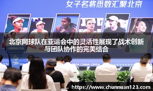 北京网球队在亚运会中的灵活性展现了战术创新与团队协作的完美结合