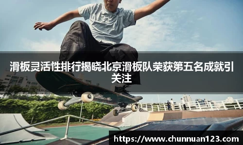 滑板灵活性排行揭晓北京滑板队荣获第五名成就引关注
